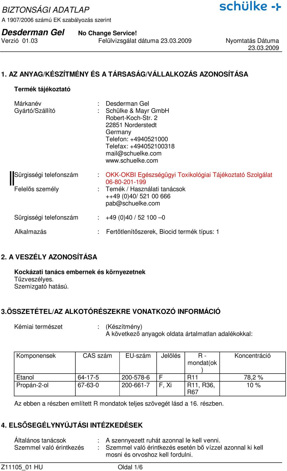 com www.schuelke.com Sürgisségi telefonszám : OKK-OKBI Egészségügyi Toxikológiai Tájékoztató Szolgálat 06-80-201-199 Felelıs személy : Temék / Használati tanácsok ++49 (0)40/ 521 00 666 pab@schuelke.