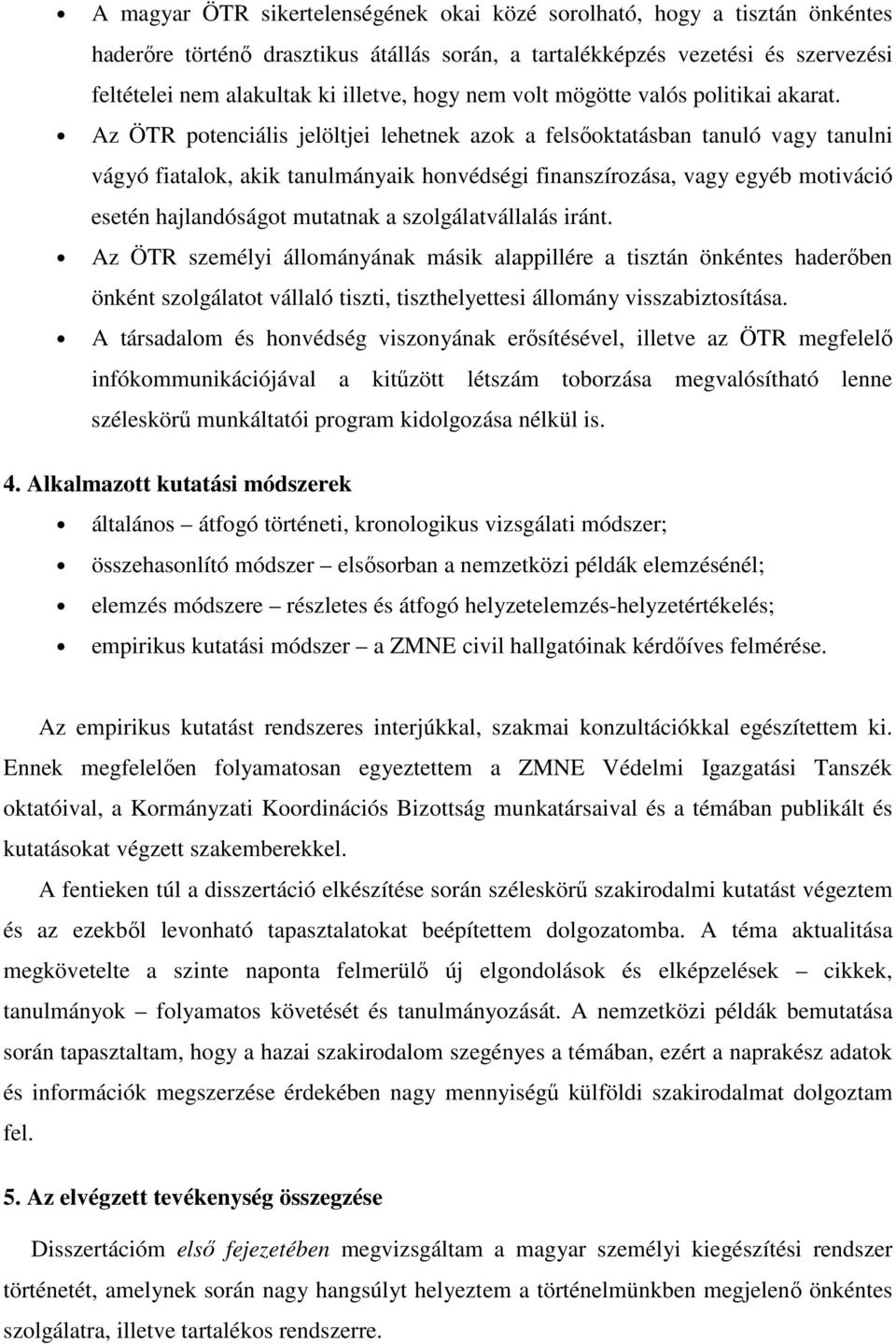 Az ÖTR potenciális jelöltjei lehetnek azok a felsıoktatásban tanuló vagy tanulni vágyó fiatalok, akik tanulmányaik honvédségi finanszírozása, vagy egyéb motiváció esetén hajlandóságot mutatnak a