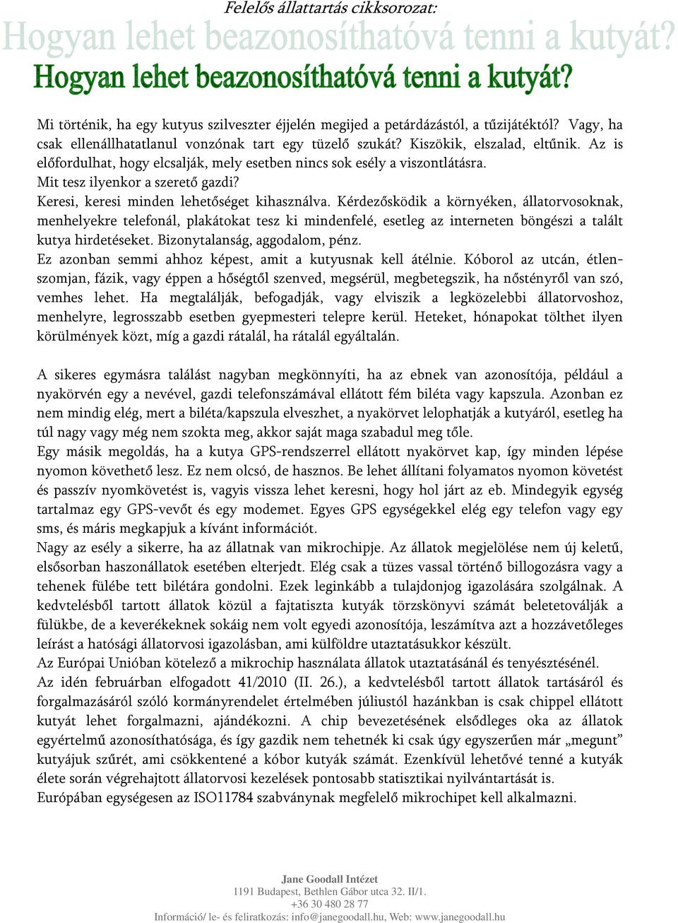 Kérdezősködik a környéken, állatorvosoknak, menhelyekre telefonál, plakátokat tesz ki mindenfelé, esetleg az interneten böngészi a talált kutya hirdetéseket. Bizonytalanság, aggodalom, pénz.