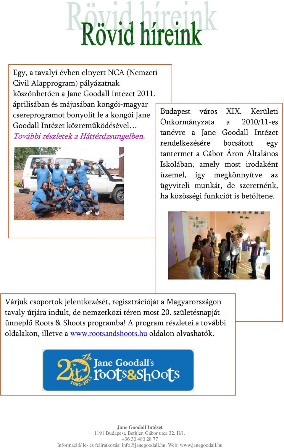 Kerületi Önkormányzata a 2010/11-es tanévre a rendelkezésére bocsátott egy tantermet a Gábor Áron Általános Iskolában, amely most irodaként üzemel, így megkönnyítve az ügyviteli munkát, de