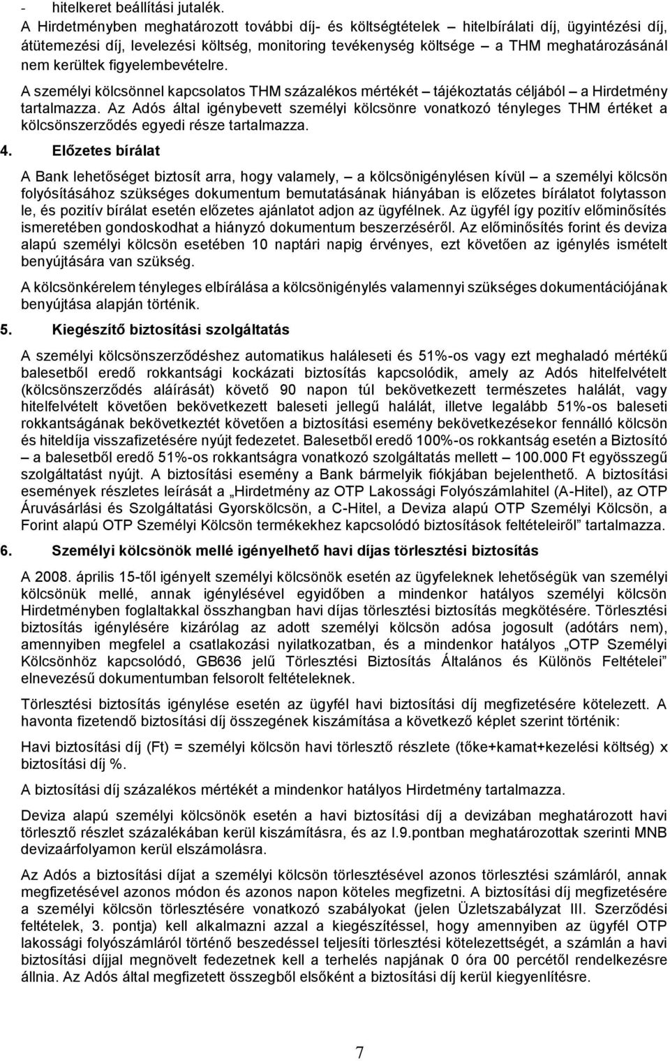 kerültek figyelembevételre. A személyi kölcsönnel kapcsolatos THM százalékos mértékét tájékoztatás céljából a Hirdetmény tartalmazza.