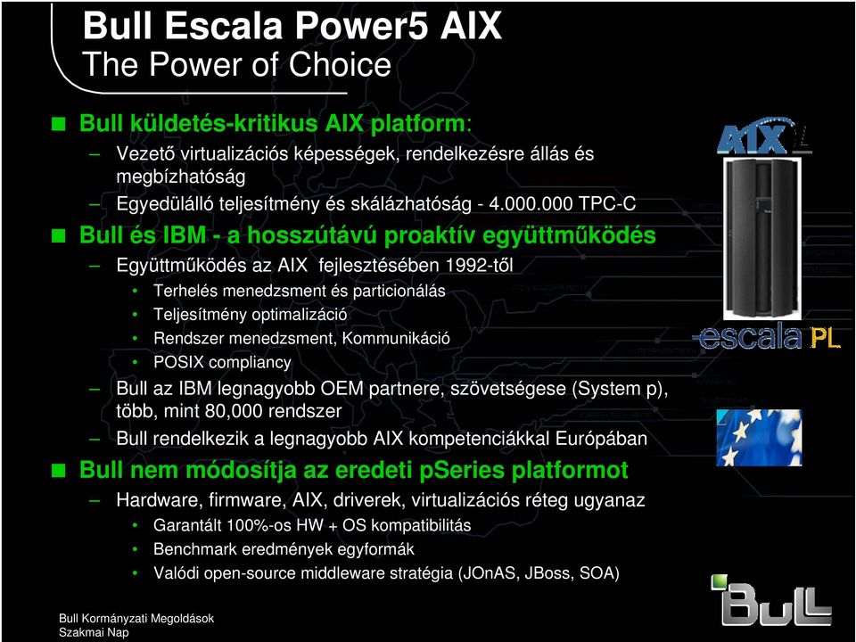 Kommunikáció POSIX compliancy Bull az IBM legnagyobb OEM partnere, szövetségese (System p), több, mint 80,000 rendszer Bull rendelkezik a legnagyobb AIX kompetenciákkal Európában Bull nem módosítja