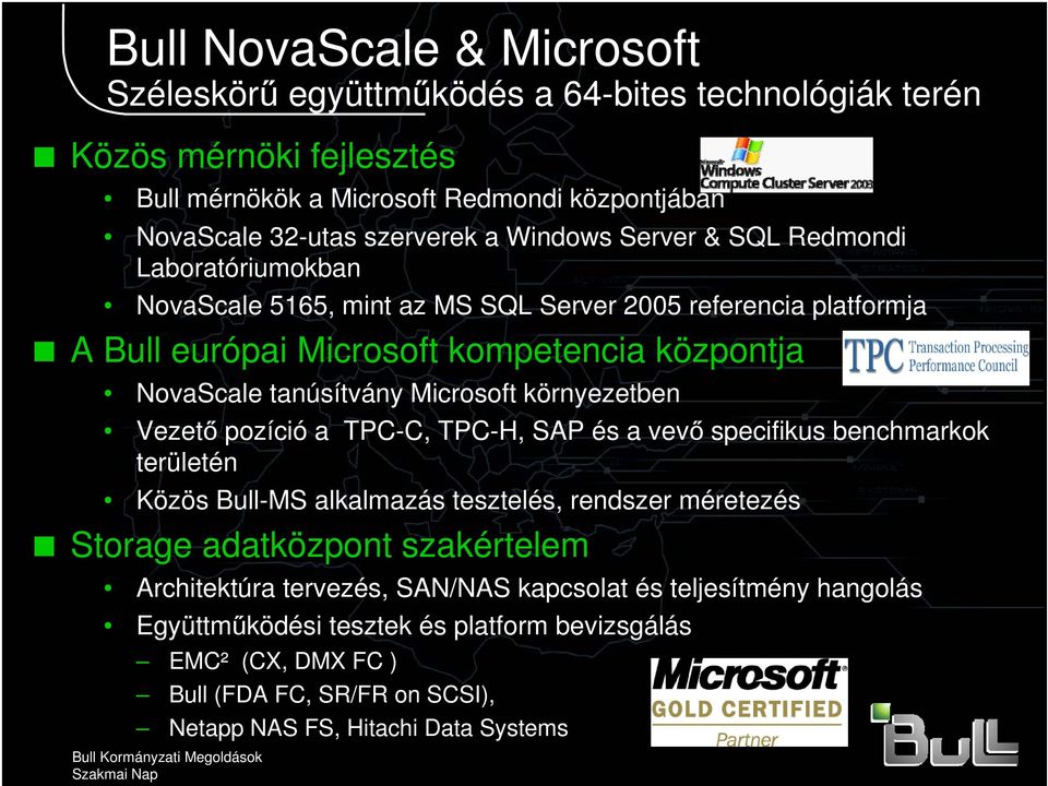 Microsoft környezetben Vezető pozíció a TPC-C, TPC-H, SAP és a vevő specifikus benchmarkok területén Közös Bull-MS alkalmazás tesztelés, rendszer méretezés Storage adatközpont szakértelem