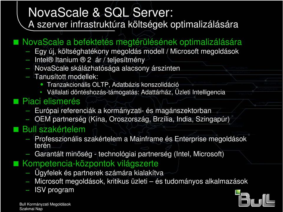 Intelligencia Piaci elismerés Európai referenciák a kormányzati- és magánszektorban OEM partnerség (Kína, Oroszország, Brzília, India, Szingapúr) Bull szakértelem Professzionális szakértelem a