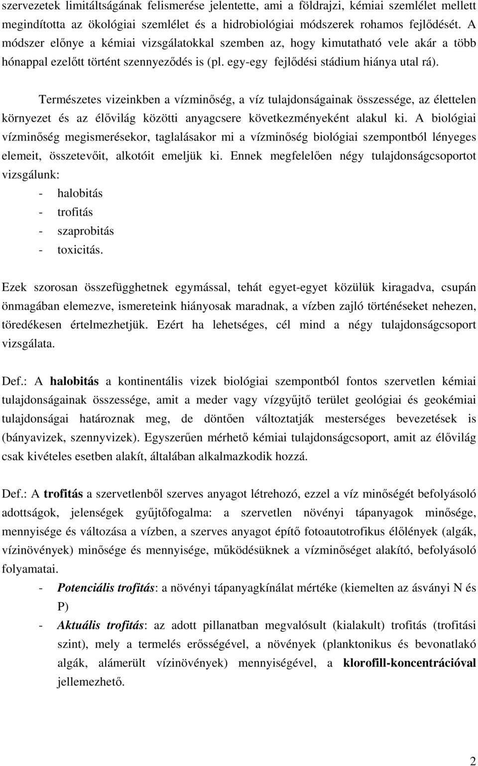 Természetes vizeinkben a vízminőség, a víz tulajdonságainak összessége, az élettelen környezet és az élővilág közötti anyagcsere következményeként alakul ki.