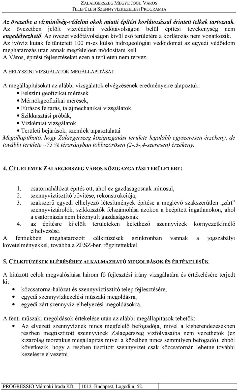 Az ivóvíz kutak feltüntetett 100 m-es külső hidrogeológiai védőidomát az egyedi védőidom meghatározás után annak megfelelően módosítani kell.