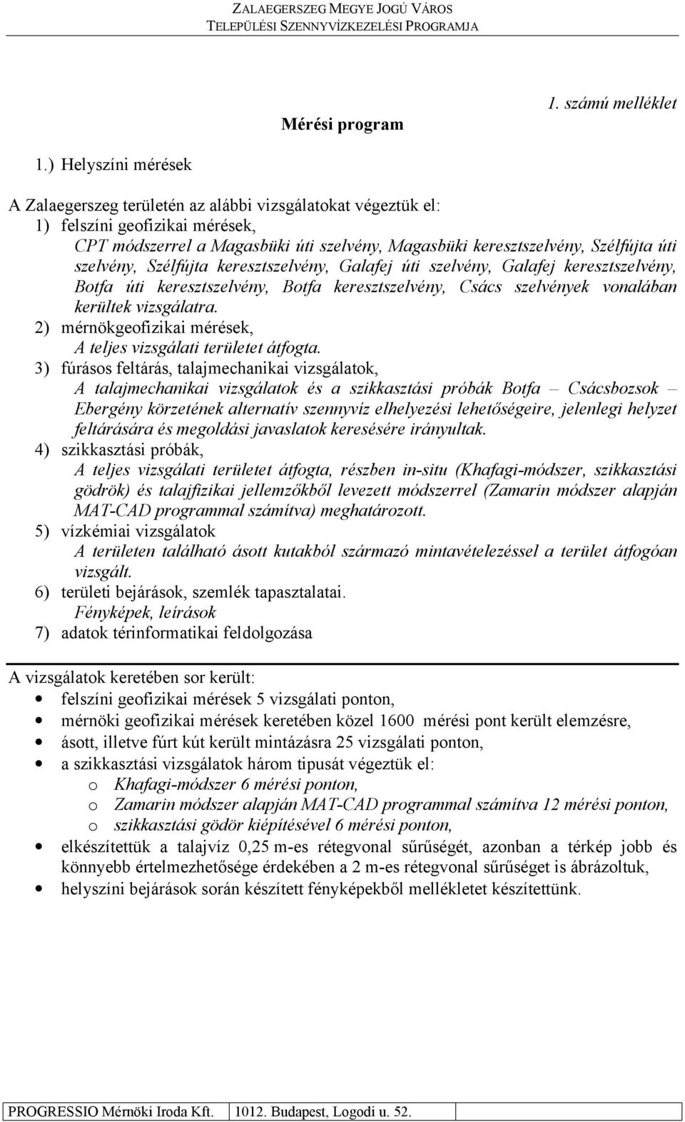 szelvény, Szélfújta keresztszelvény, Galafej úti szelvény, Galafej keresztszelvény, Botfa úti keresztszelvény, Botfa keresztszelvény, Csács szelvények vonalában kerültek vizsgálatra.