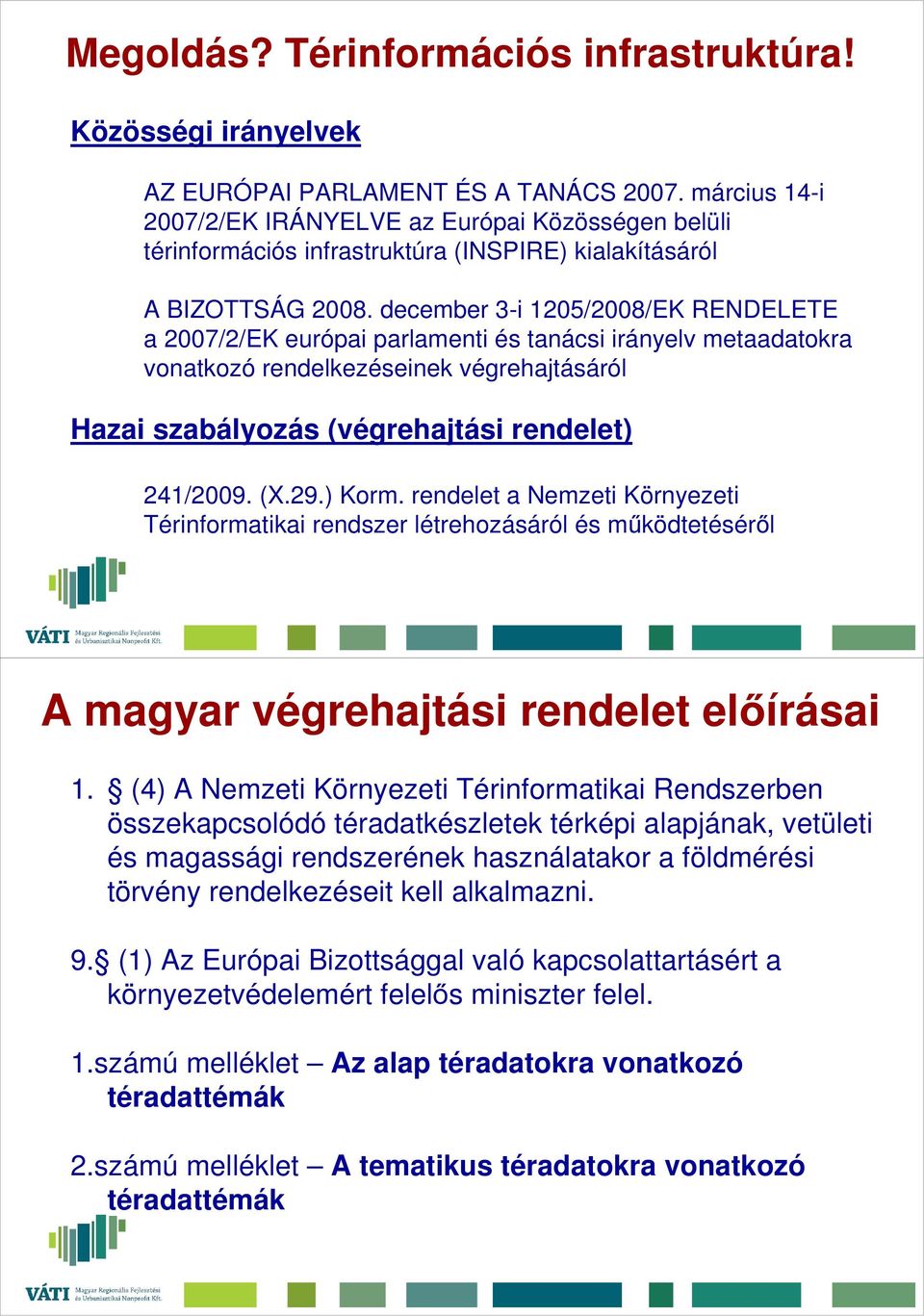 december 3-i 1205/2008/EK RENDELETE a 2007/2/EK európai parlamenti és tanácsi irányelv metaadatokra vonatkozó rendelkezéseinek végrehajtásáról Hazai szabályozás (végrehajtási rendelet) 241/2009. (X.