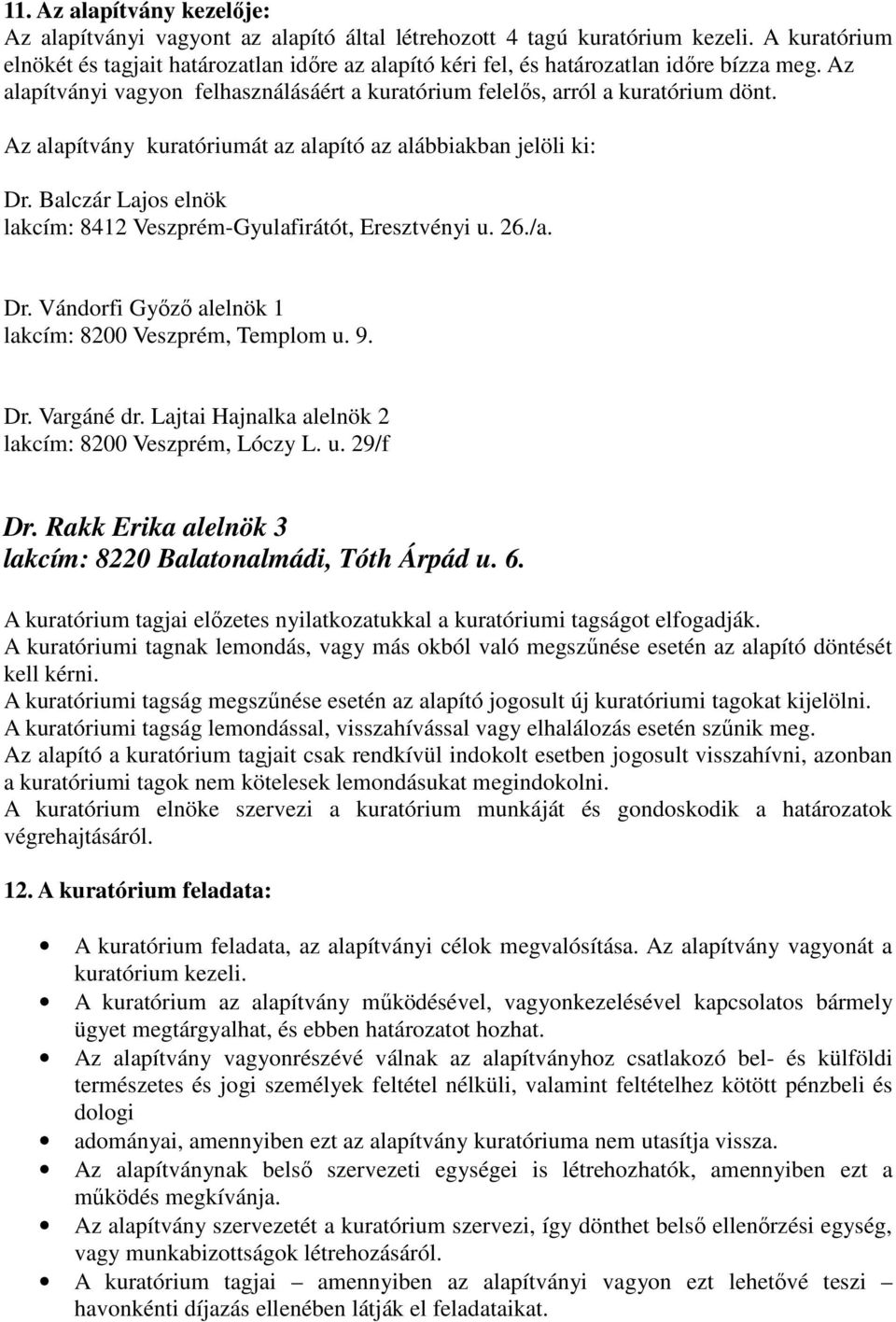 Az alapítvány kuratóriumát az alapító az alábbiakban jelöli ki: Dr. Balczár Lajos elnök lakcím: 8412 Veszprém-Gyulafirátót, Eresztvényi u. 26./a. Dr. Vándorfi Gyızı alelnök 1 lakcím: 8200 Veszprém, Templom u.