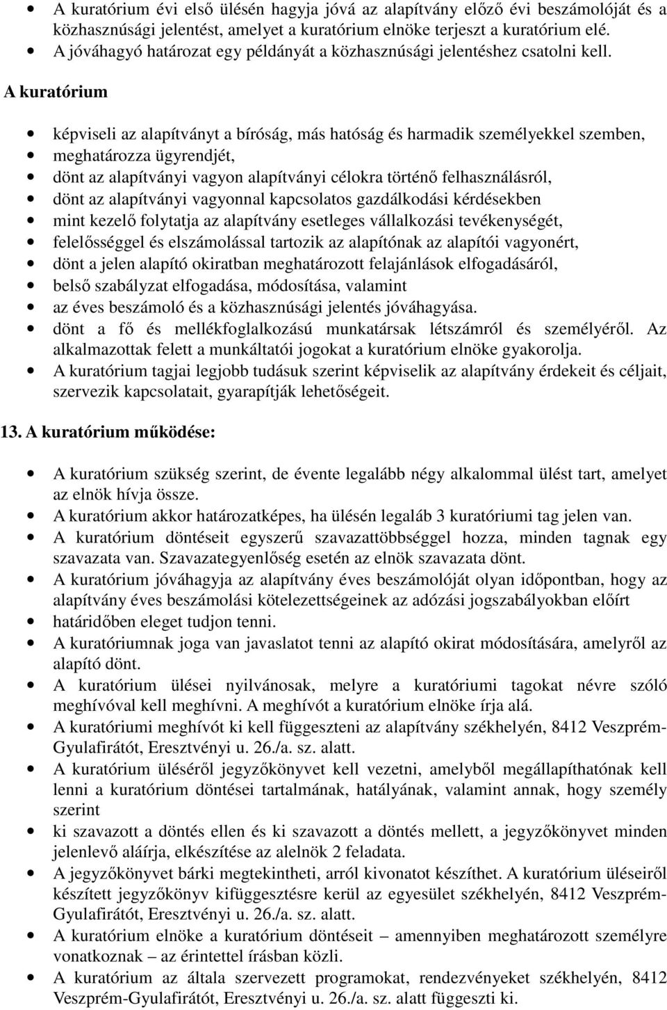 A kuratórium képviseli az alapítványt a bíróság, más hatóság és harmadik személyekkel szemben, meghatározza ügyrendjét, dönt az alapítványi vagyon alapítványi célokra történı felhasználásról, dönt az