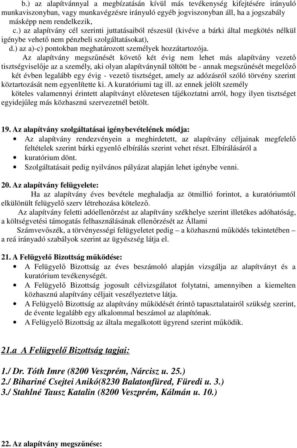 Az alapítvány megszőnését követı két évig nem lehet más alapítvány vezetı tisztségviselıje az a személy, aki olyan alapítványnál töltött be - annak megszőnését megelızı két évben legalább egy évig -