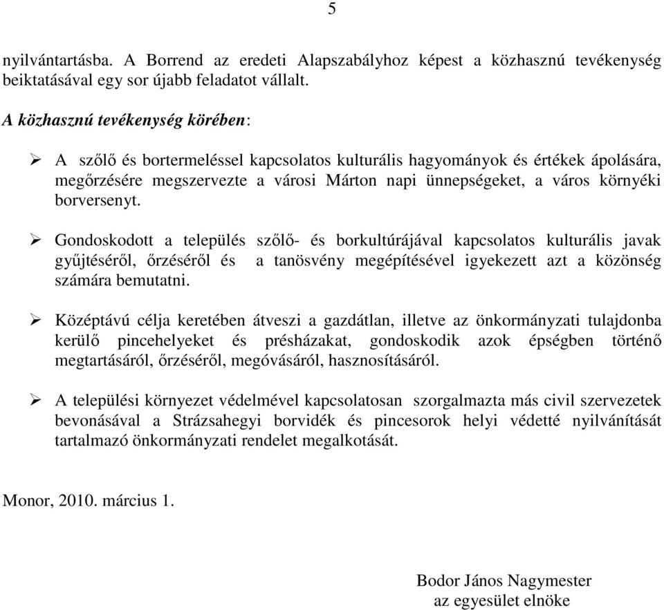 borversenyt. Gondoskodott a település szılı- és borkultúrájával kapcsolatos kulturális javak győjtésérıl, ırzésérıl és a tanösvény megépítésével igyekezett azt a közönség számára bemutatni.