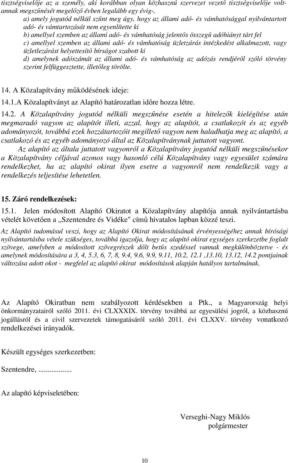 állami adó- és vámhatóság üzletzárás intézkedést alkalmazott, vagy üzletlezárást helyettesítő bírságot szabott ki d) amelynek adószámát az állami adó- és vámhatóság az adózás rendjéről szóló törvény