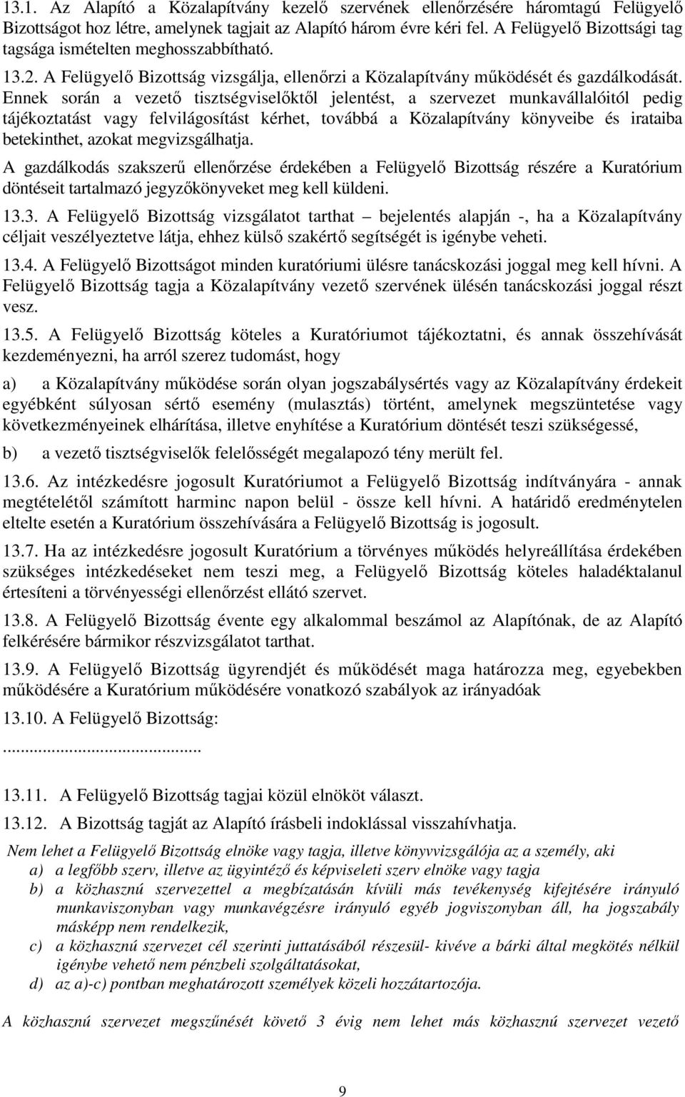 Ennek során a vezető tisztségviselőktől jelentést, a szervezet munkavállalóitól pedig tájékoztatást vagy felvilágosítást kérhet, továbbá a Közalapítvány könyveibe és irataiba betekinthet, azokat