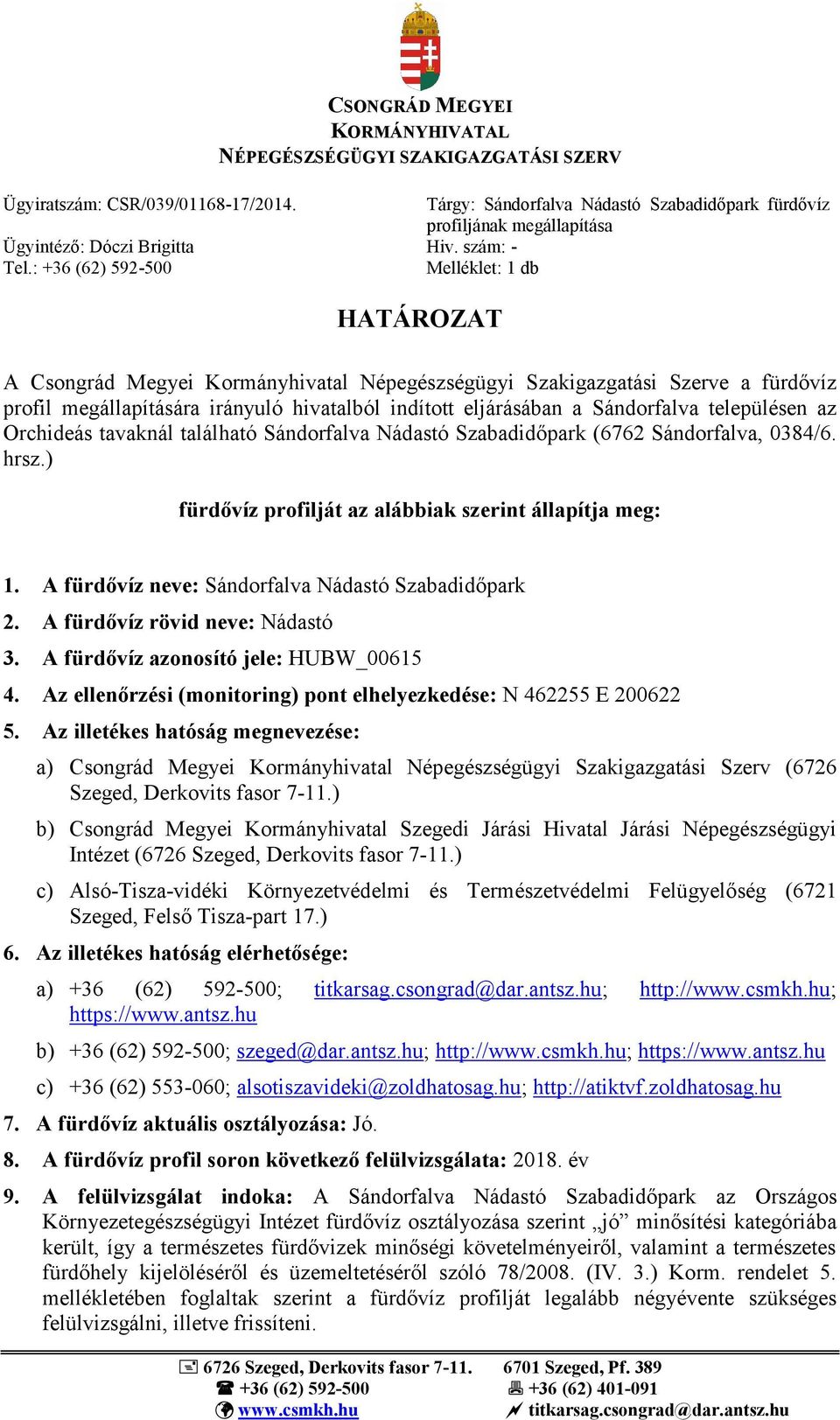 : +36 (62) 592-500 HATÁROZAT A Csongrád Megyei Kormányhivatal Népegészségügyi Szakigazgatási Szerve a fürdővíz profil megállapítására irányuló hivatalból indított eljárásában a Sándorfalva