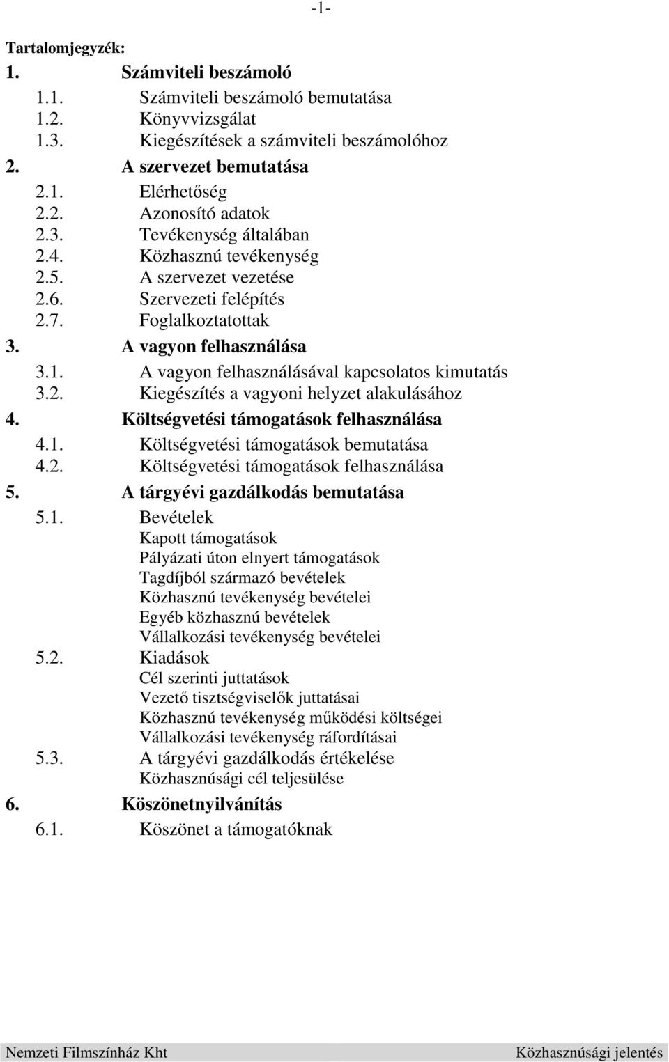 A vagyon felhasználásával kapcsolatos kimutatás 3.2. Kiegészítés a vagyoni helyzet alakulásához 4. Költségvetési támogatások felhasználása 4.1. Költségvetési támogatások bemutatása 4.2. Költségvetési támogatások felhasználása 5.