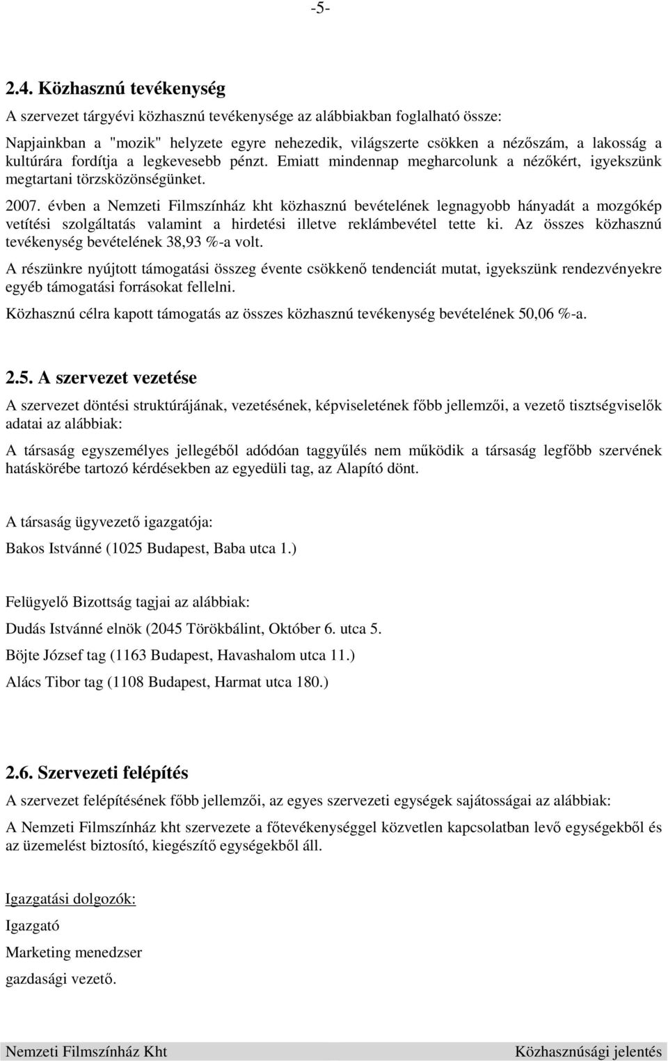 kultúrára fordítja a legkevesebb pénzt. Emiatt mindennap megharcolunk a nézőkért, igyekszünk megtartani törzsközönségünket. 2007.