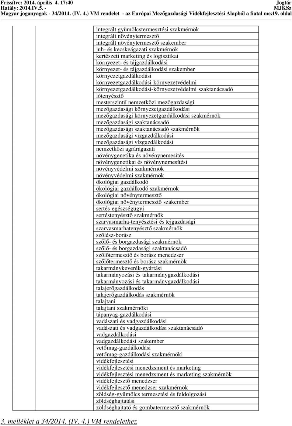 ) VM rendelethez integrált gyümölcstermesztési szakmérnök integrált növénytermesztő integrált növénytermesztő szakember juh- és kecskeágazati szakmérnök kertészeti marketing és logisztikai környezet-