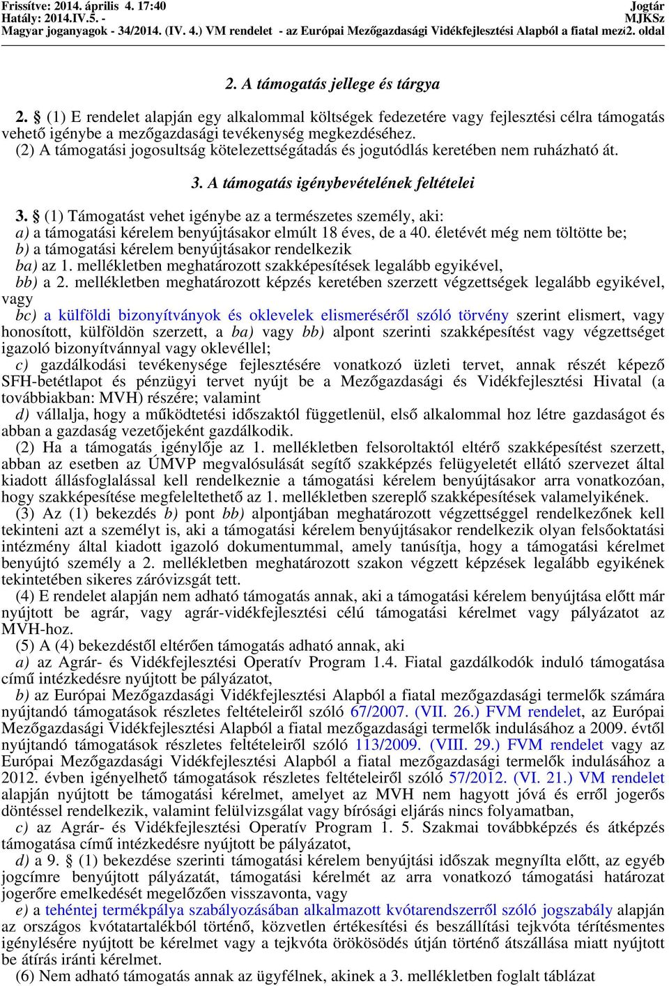 (2) A támogatási jogosultság kötelezettségátadás és jogutódlás keretében nem ruházható át. 3. A támogatás igénybevételének feltételei 3.