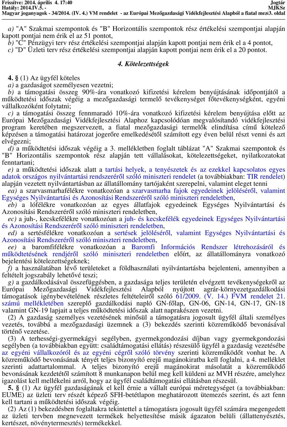 szempontjai alapján kapott pontjai nem érik el a 4 pontot, c) "D" Üzleti terv rész értékelési szempontjai alapján kapott pontjai nem érik el a 20 pontot. 4. Kötelezettségek 4.