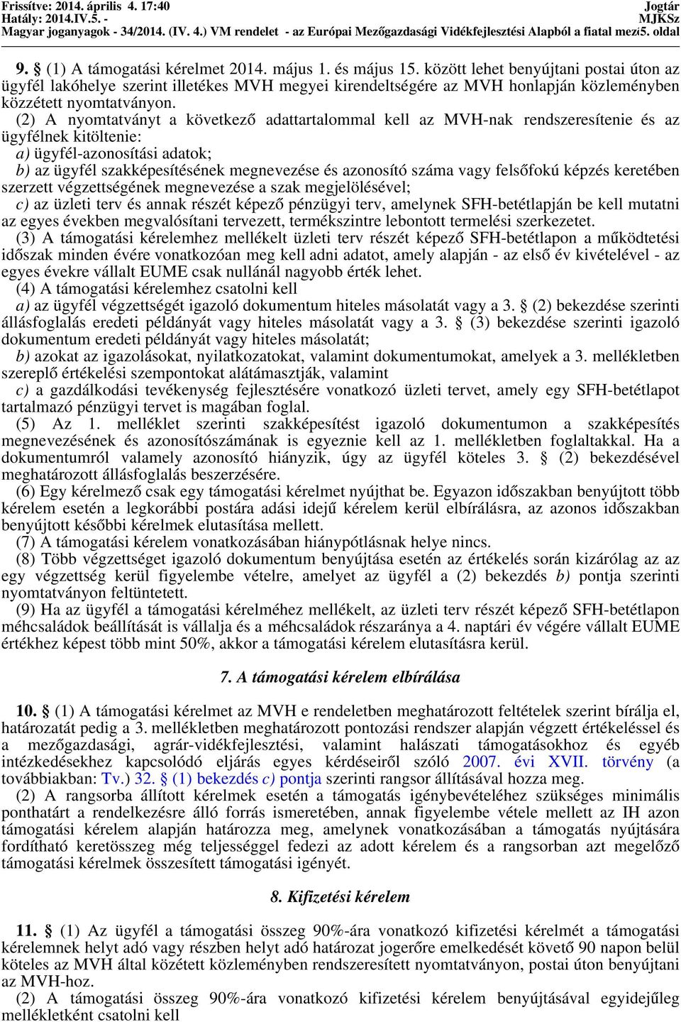 (2) A nyomtatványt a következő adattartalommal kell az MVH-nak rendszeresítenie és az ügyfélnek kitöltenie: a) ügyfél-azonosítási adatok; b) az ügyfél ének megnevezése és azonosító száma vagy