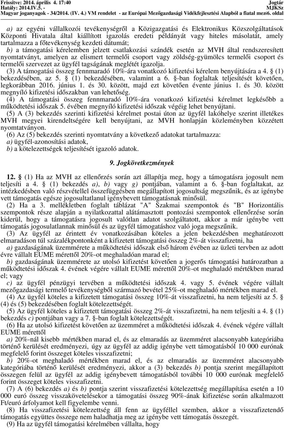 tartalmazza a főtevékenység kezdeti dátumát; b) a támogatási kérelemben jelzett csatlakozási szándék esetén az MVH által rendszeresített nyomtatványt, amelyen az elismert termelői csoport vagy