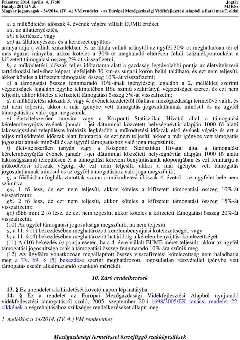 ügyfél 30%-ot meghaladóan tér el más ágazat irányába, akkor köteles a 30%-ot meghaladó eltérésen felüli százalékpontonként a kifizetett támogatási összeg 2%-át visszafizetni; b) a működtetési időszak