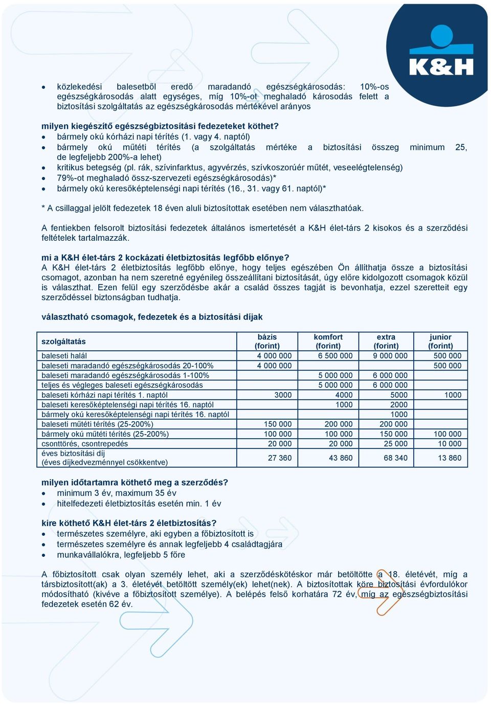 naptól) bármely okú műtéti térítés (a szolgáltatás mértéke a biztosítási összeg minimum 25, de legfeljebb 200%-a lehet) kritikus betegség (pl.