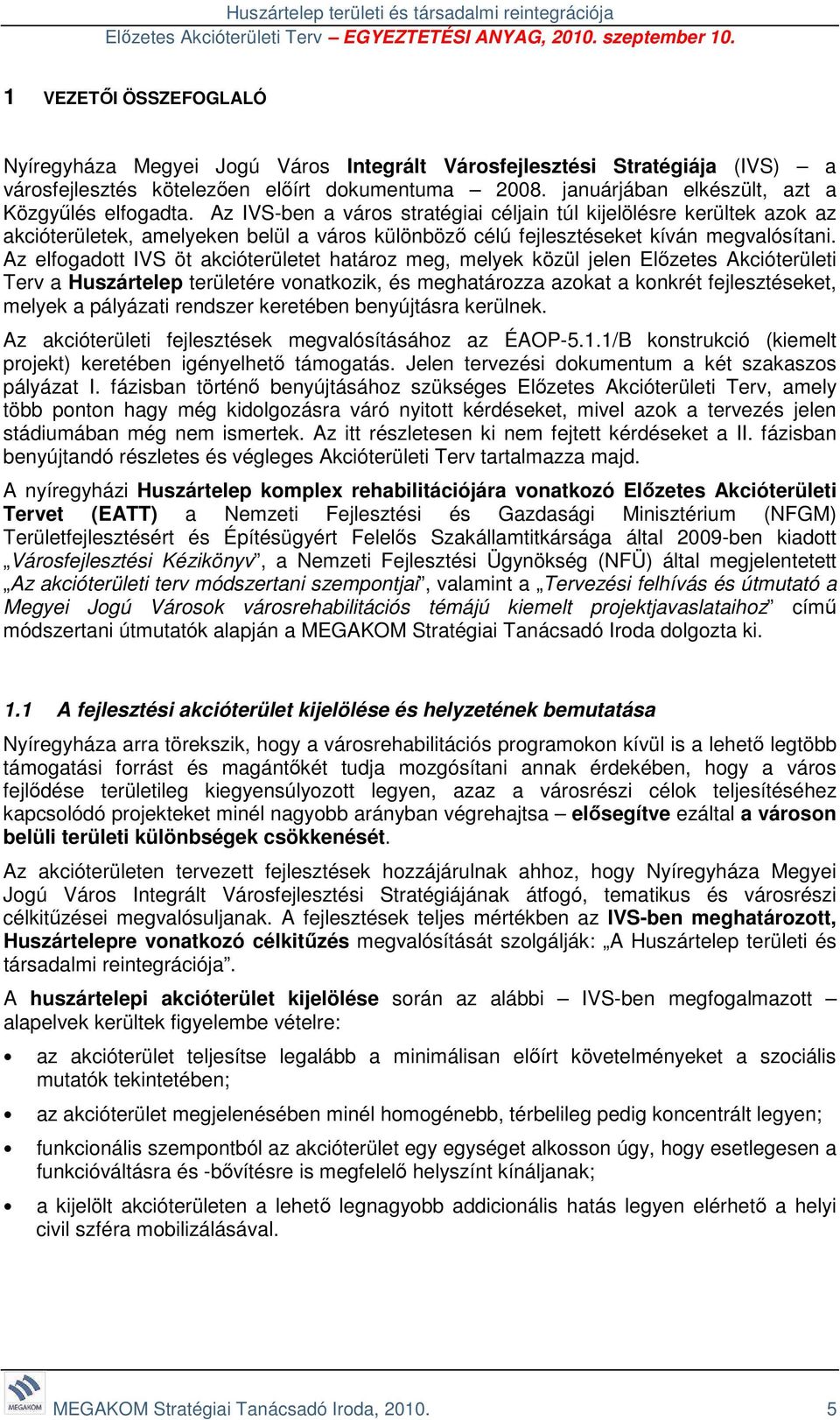 Az IVS-ben a város stratégiai céljain túl kijelölésre kerültek azok az akcióterületek, amelyeken belül a város különböző célú fejlesztéseket kíván megvalósítani.