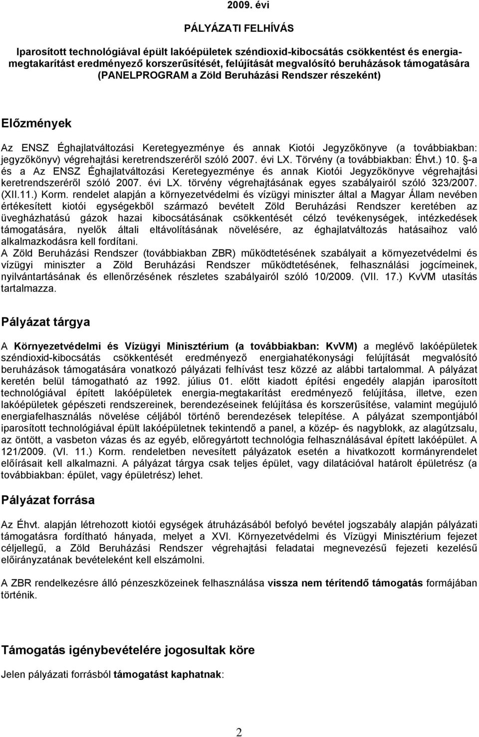 keretrendszeréről szóló 2007. évi LX. Törvény (a továbbiakban: Éhvt.) 10. -a és a Az ENSZ Éghajlatváltozási Keretegyezménye és annak Kiotói Jegyzőkönyve végrehajtási keretrendszeréről szóló 2007.