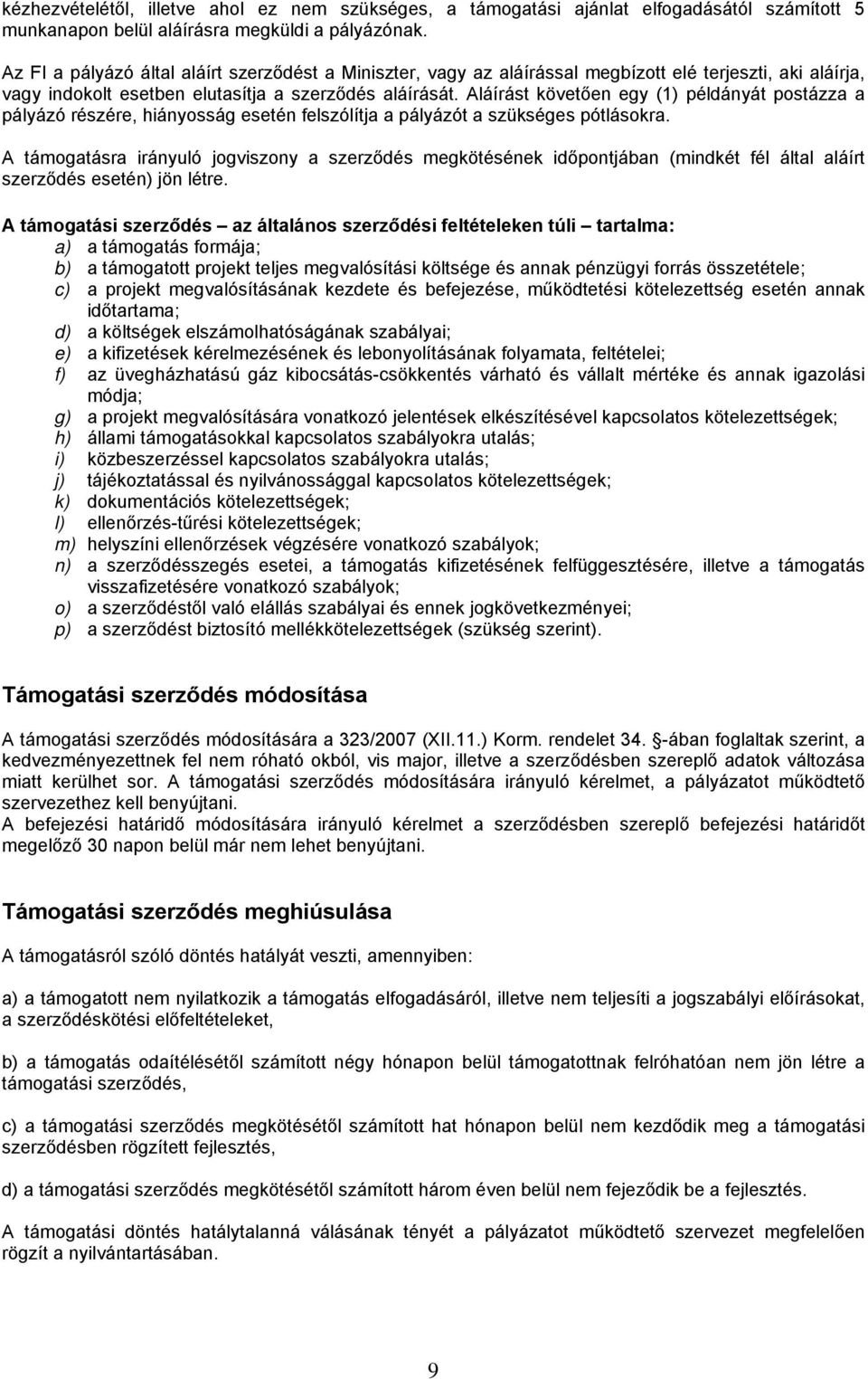 Aláírást követően egy (1) példányát postázza a pályázó részére, hiányosság esetén felszólítja a pályázót a szükséges pótlásokra.