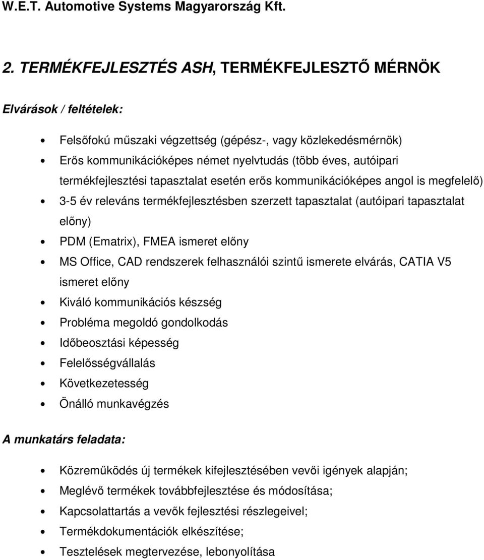 rendszerek felhasználói szintű ismerete elvárás, CATIA V5 ismeret előny Kiváló kommunikációs készség Probléma megoldó gondolkodás Időbeosztási képesség Felelősségvállalás Következetesség Önálló