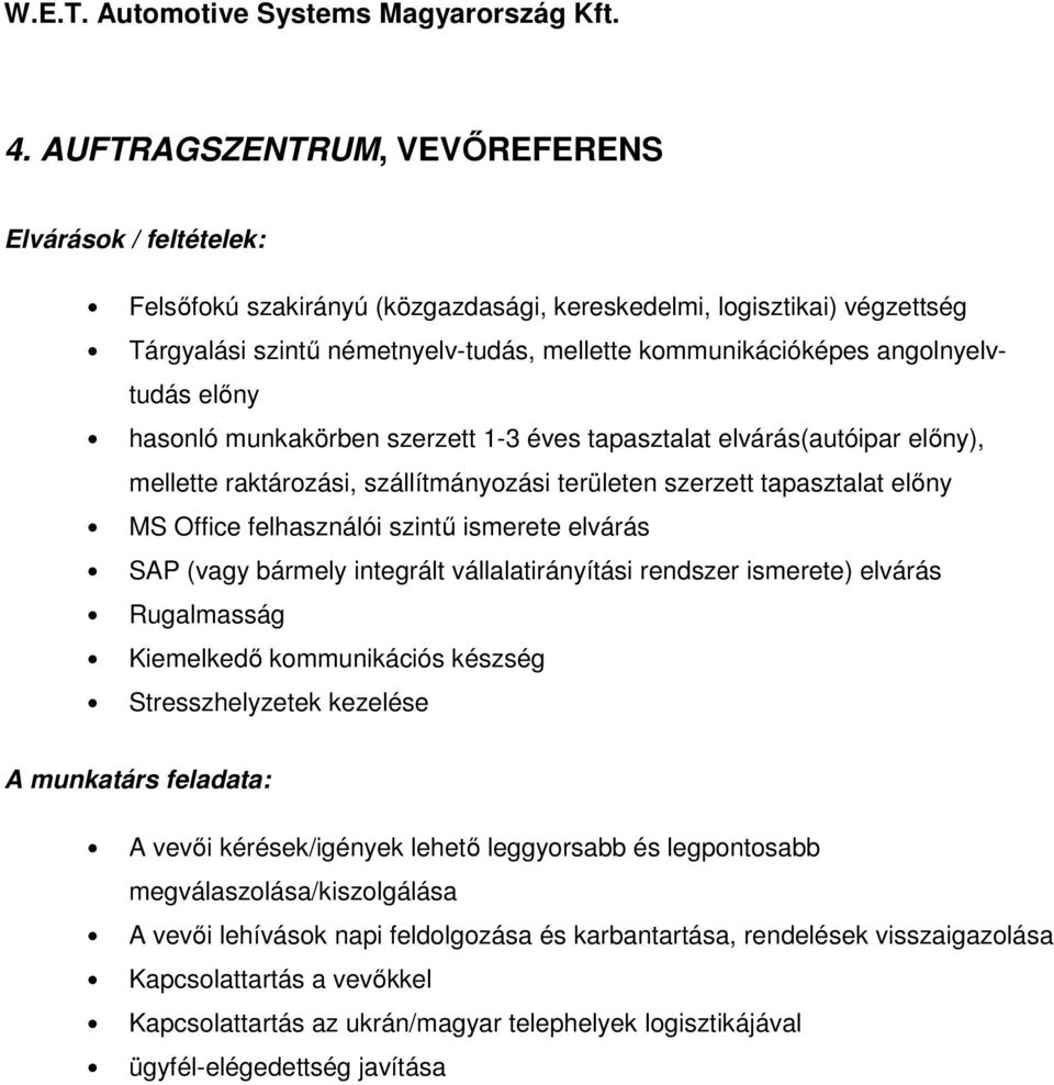 Stresszhelyzetek kezelése A vevői kérések/igények lehető leggyorsabb és legpontosabb megválaszolása/kiszolgálása A vevői lehívások napi