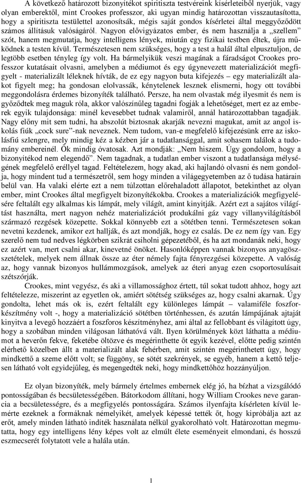 Nagyon elővigyázatos ember, és nem használja a szellem szót, hanem megmutatja, hogy intelligens lények, miután egy fizikai testben éltek, újra működnek a testen kívül.