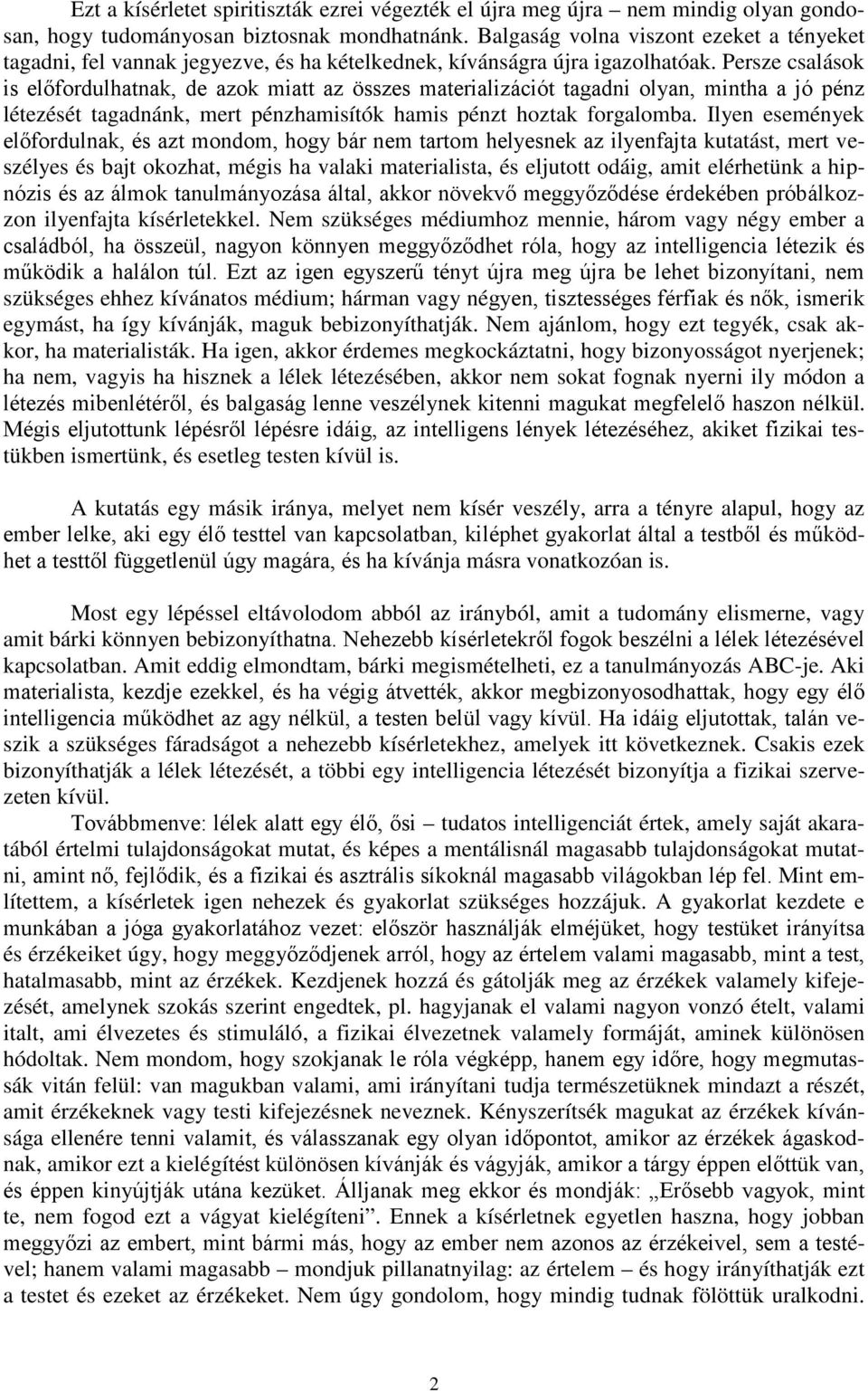 Persze csalások is előfordulhatnak, de azok miatt az összes materializációt tagadni olyan, mintha a jó pénz létezését tagadnánk, mert pénzhamisítók hamis pénzt hoztak forgalomba.