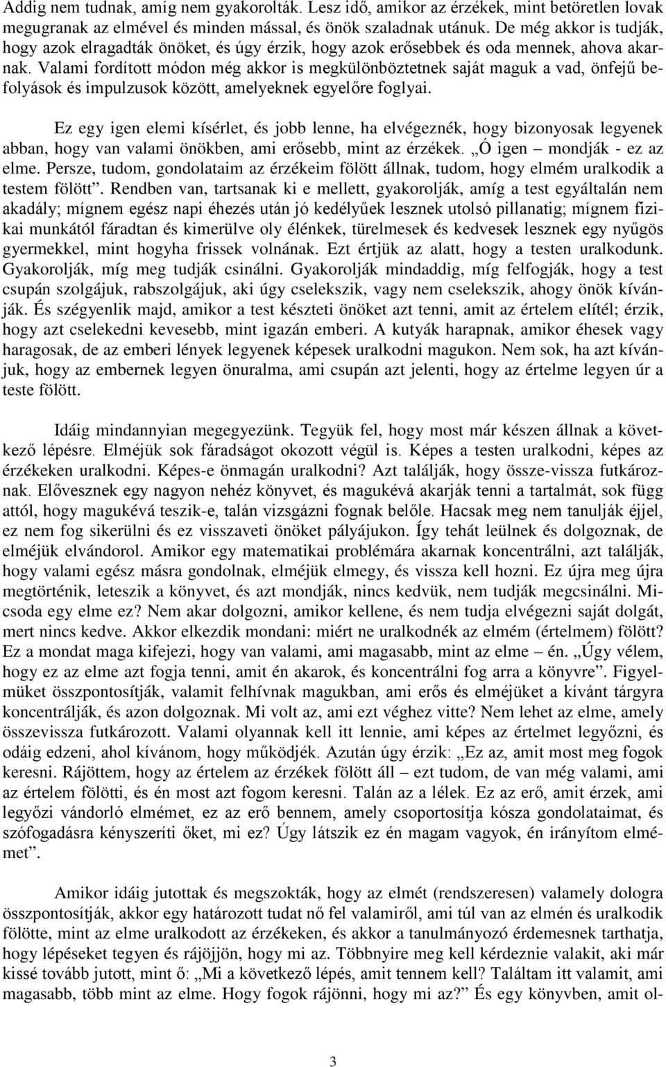 Valami fordított módon még akkor is megkülönböztetnek saját maguk a vad, önfejű befolyások és impulzusok között, amelyeknek egyelőre foglyai.