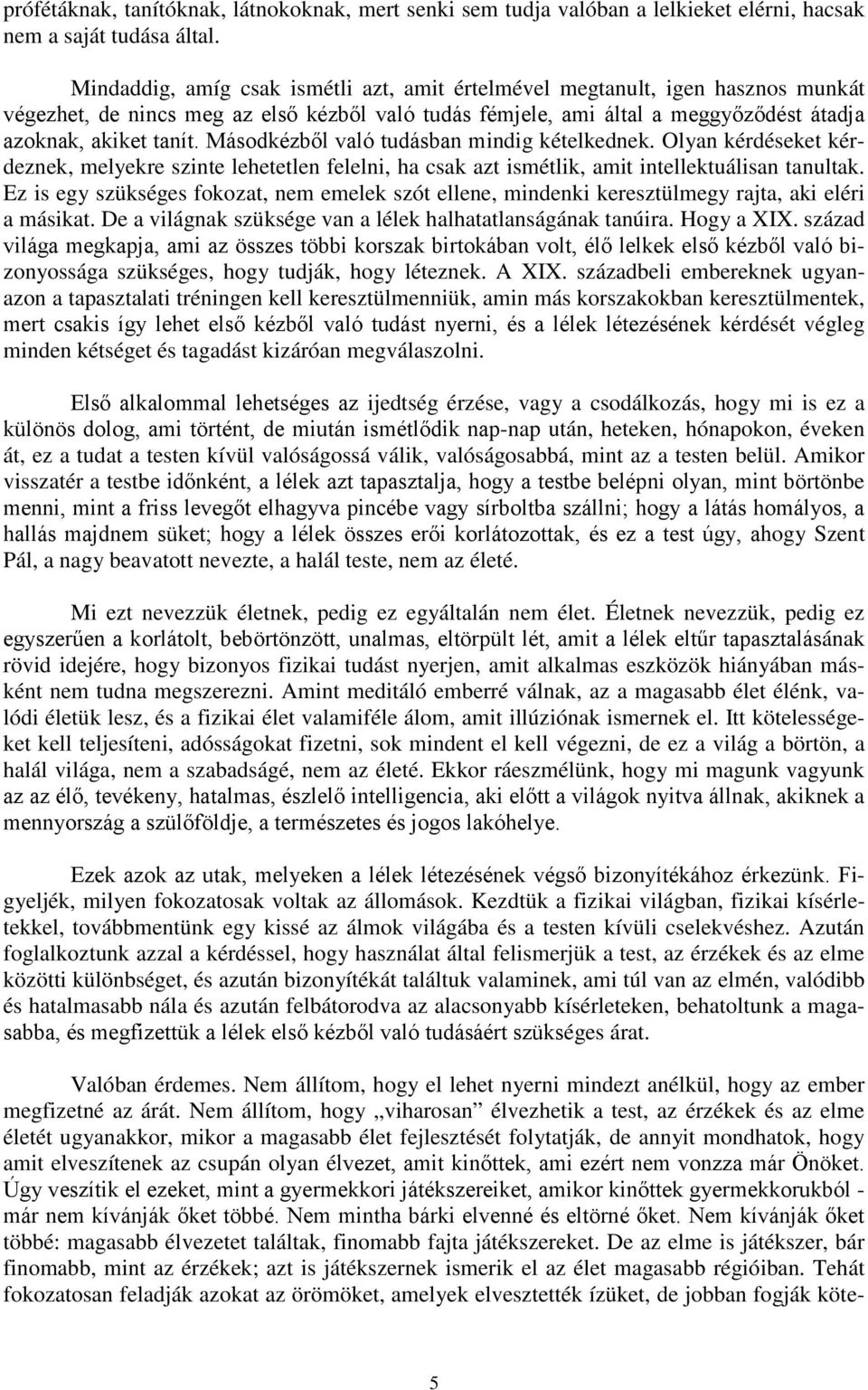 Másodkézből való tudásban mindig kételkednek. Olyan kérdéseket kérdeznek, melyekre szinte lehetetlen felelni, ha csak azt ismétlik, amit intellektuálisan tanultak.