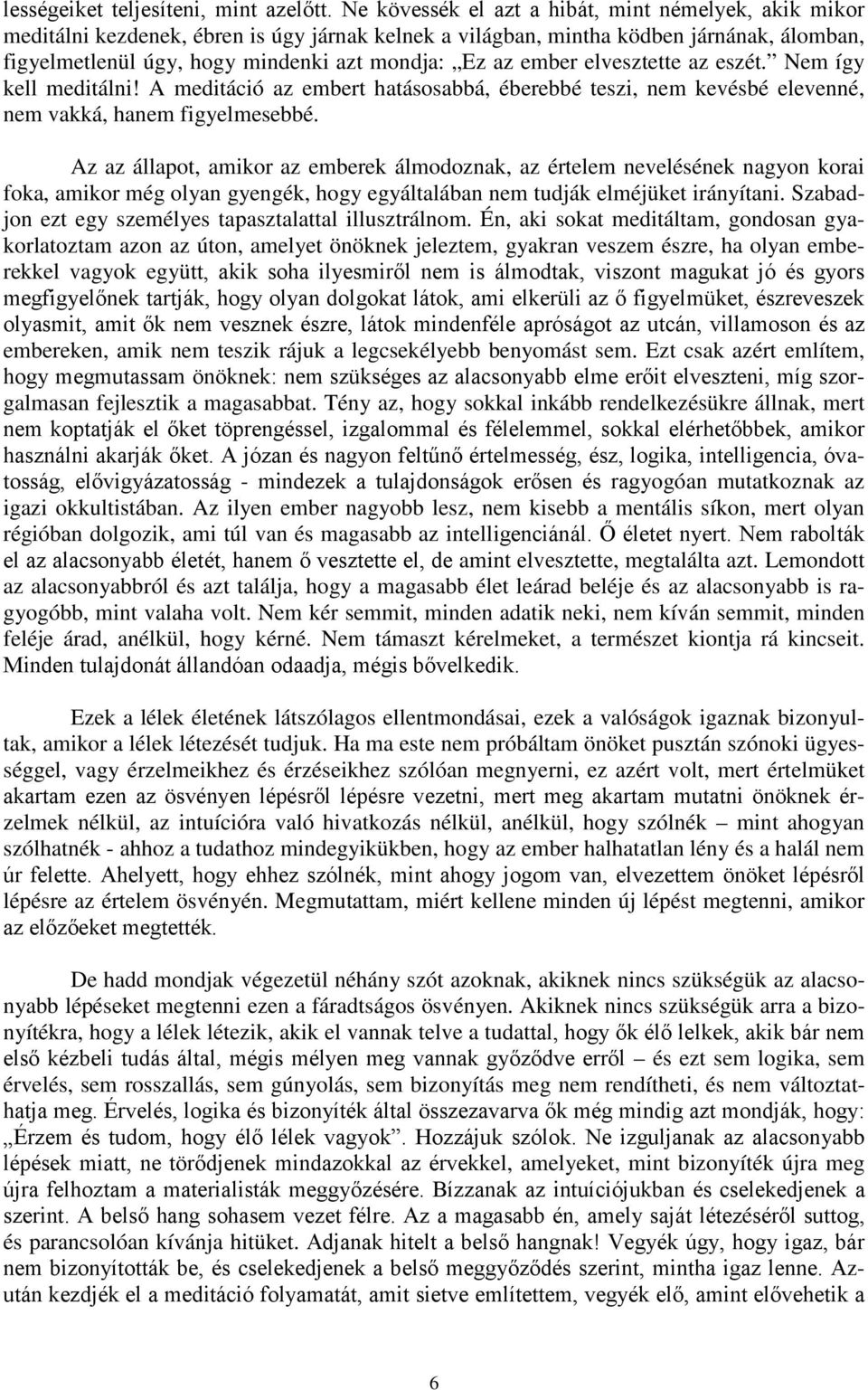 ember elvesztette az eszét. Nem így kell meditálni! A meditáció az embert hatásosabbá, éberebbé teszi, nem kevésbé elevenné, nem vakká, hanem figyelmesebbé.