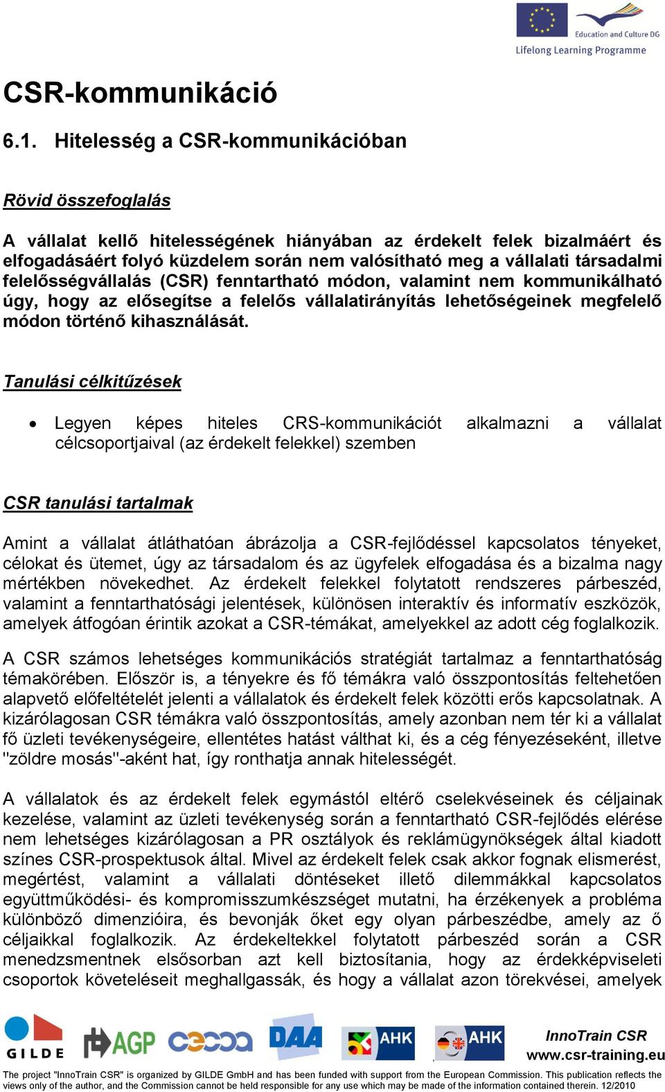 társadalmi felelősségvállalás (CSR) fenntartható módon valamint nem kommunikálható úgy hogy az elősegítse a felelős vállalatirányítás lehetőségeinek megfelelő módon történő kihasználását.