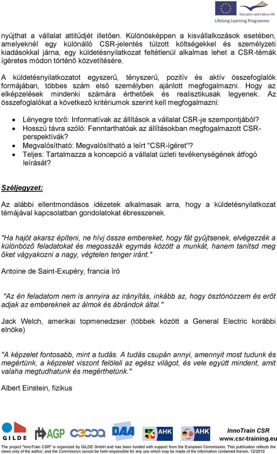 ígéretes módon történő közvetítésére. A küldetésnyilatkozatot egyszerű tényszerű pozitív és aktív összefoglalók formájában többes szám első személyben ajánlott megfogalmazni.