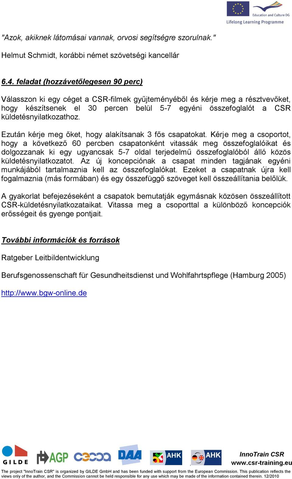 küldetésnyilatkozathoz. Ezután kérje meg őket hogy alakítsanak 3 fős csapatokat.