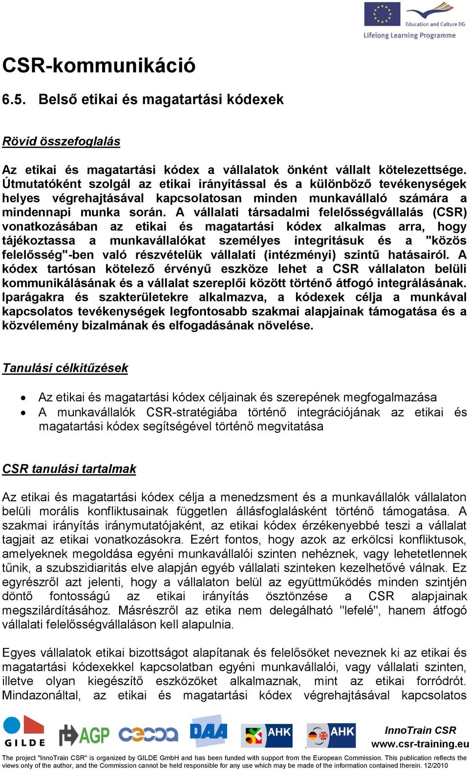 A vállalati társadalmi felelősségvállalás (CSR) vonatkozásában az etikai és magatartási kódex alkalmas arra hogy tájékoztassa a munkavállalókat személyes integritásuk és a "közös felelősség"-ben való