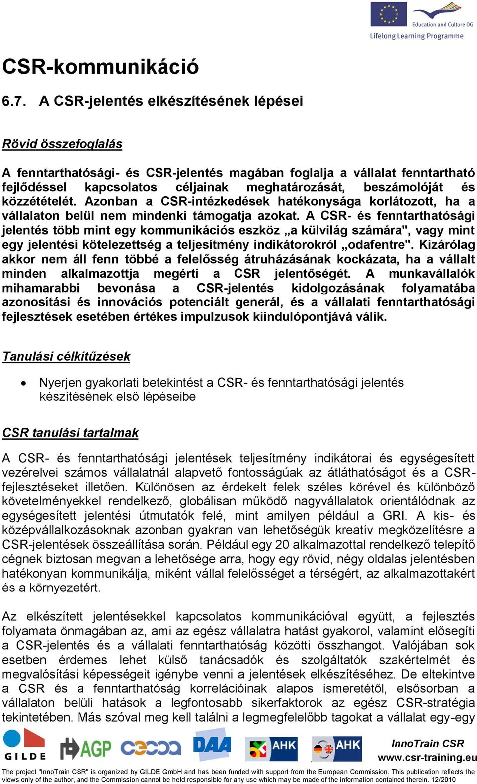 közzétételét. Azonban a CSR-intézkedések hatékonysága korlátozott ha a vállalaton belül nem mindenki támogatja azokat.