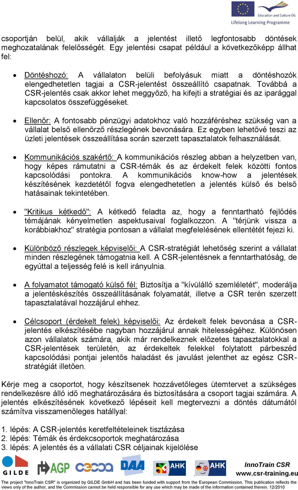 Továbbá a CSR-jelentés csak akkor lehet meggyőző ha kifejti a stratégiai és az iparággal kapcsolatos összefüggéseket.