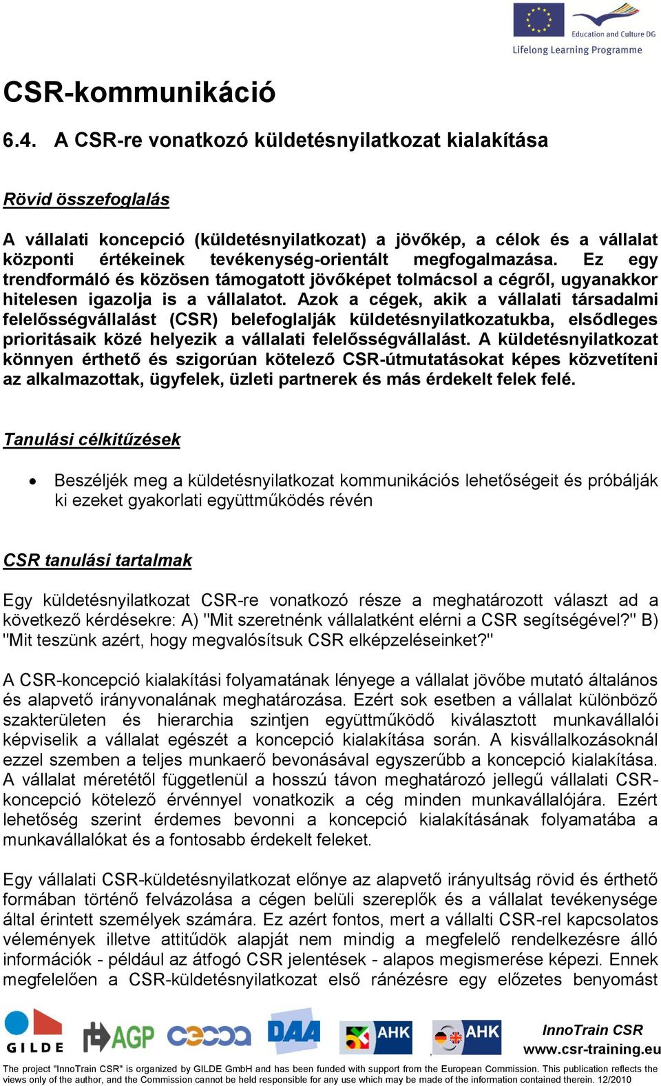 megfogalmazása. Ez egy trendformáló és közösen támogatott jövőképet tolmácsol a cégről ugyanakkor hitelesen igazolja is a vállalatot.