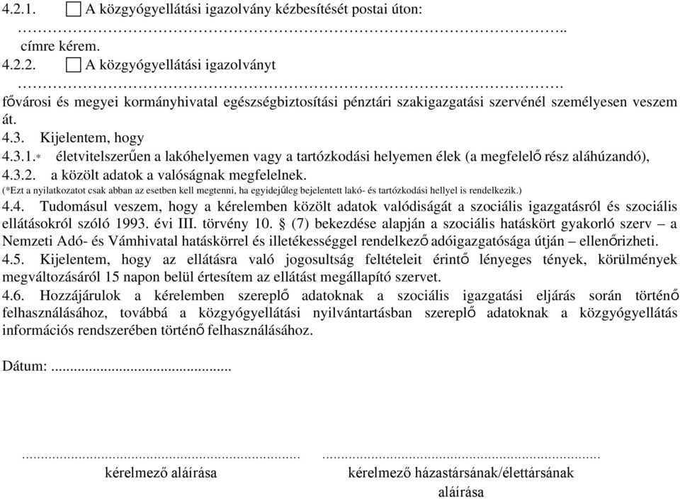 * életvitelszerűen a lakóhelyemen vagy a tartózkodási helyemen élek (a megfelel ő rész aláhúzandó), 4.3.2. a közölt adatok a valóságnak megfelelnek.