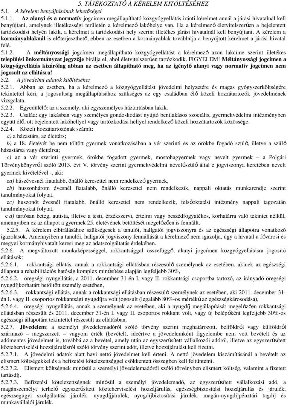 1. Az alanyi és a normatív jogcímen megállapítható közgyógyellátás iránti kérelmet annál a járási hivatalnál kell benyújtani, amelynek illetékességi területén a kérelmez ő lakóhelye van.