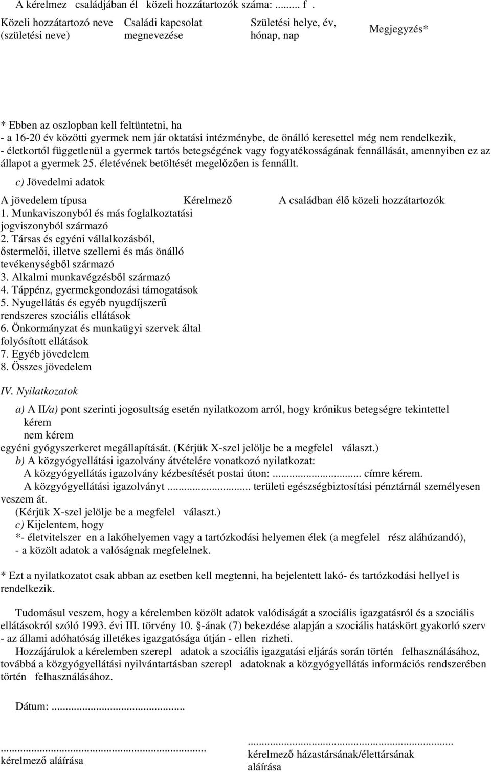 oktatási intézménybe, de önálló keresettel még nem rendelkezik, - életkortól függetlenül a gyermek tartós betegségének vagy fogyatékosságának fennállását, amennyiben ez az állapot a gyermek 25.