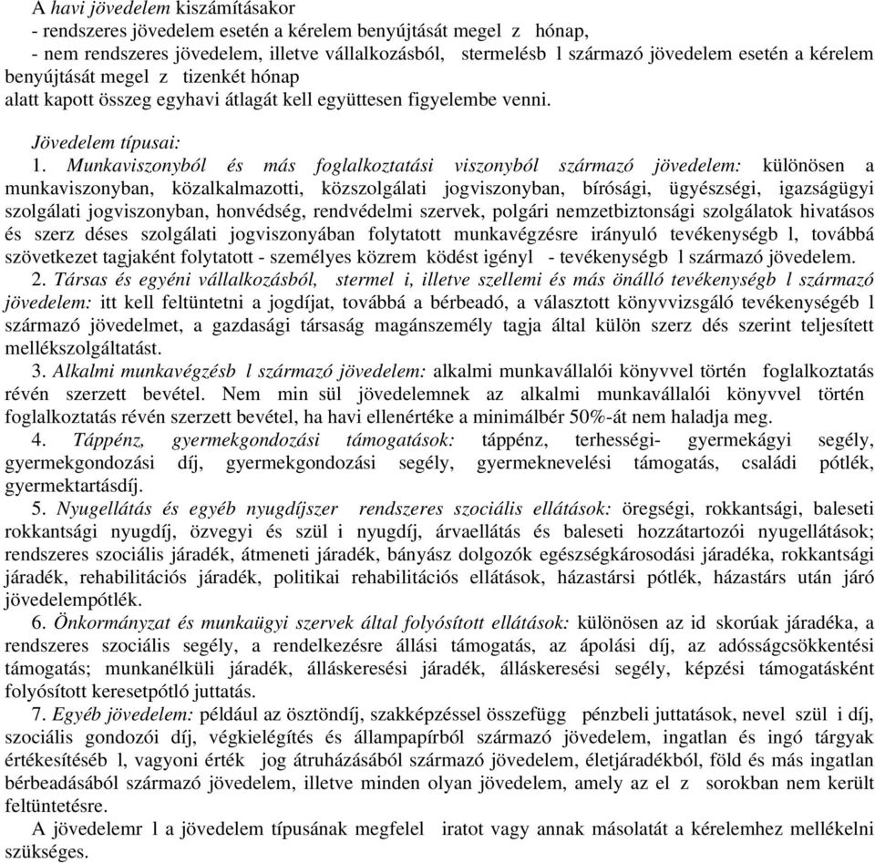 Munkaviszonyból és más foglalkoztatási viszonyból származó jövedelem: különösen a munkaviszonyban, közalkalmazotti, közszolgálati jogviszonyban, bírósági, ügyészségi, igazságügyi szolgálati