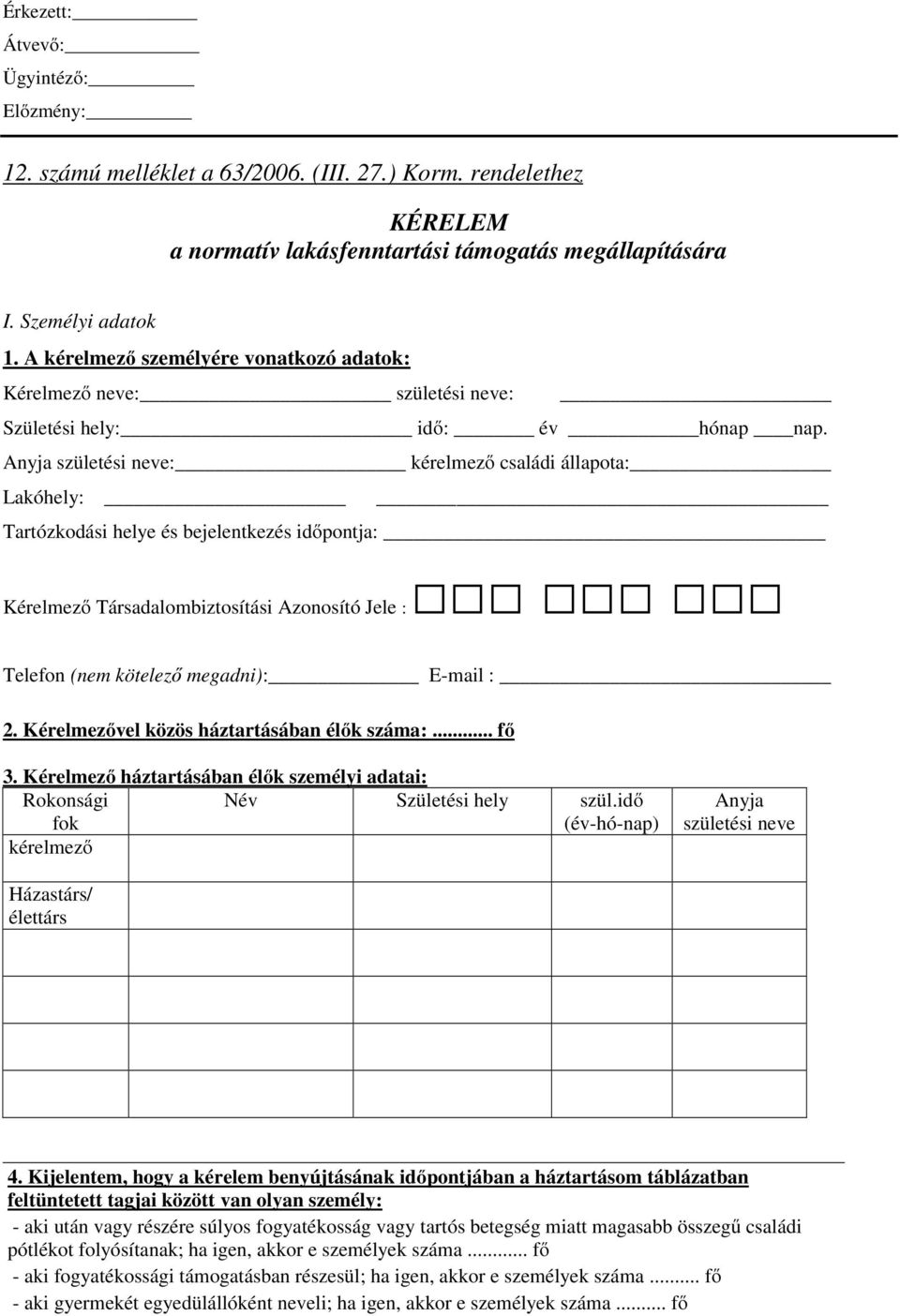 Anyja születési neve: kérelmező családi állapota: Lakóhely: Tartózkodási helye és bejelentkezés időpontja: Kérelmező Társadalombiztosítási Azonosító Jele : Telefon (nem kötelező megadni): E-mail : 2.